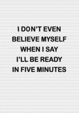 Poster with text: "I don't even believe myself when I say I'll be ready in five minutes" on a lined background.